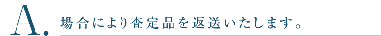 場合により査定品を返送いたします。