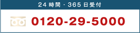 24時間・365日受付　0120-29-5000